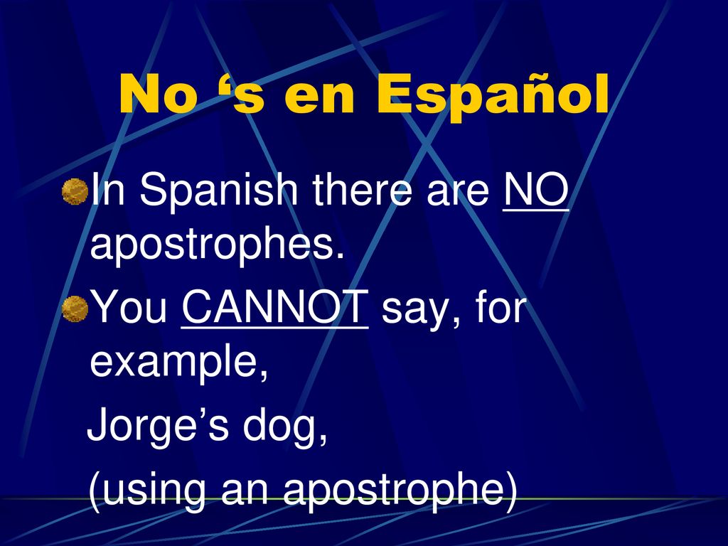 No ‘s en Español In Spanish there are NO apostrophes.