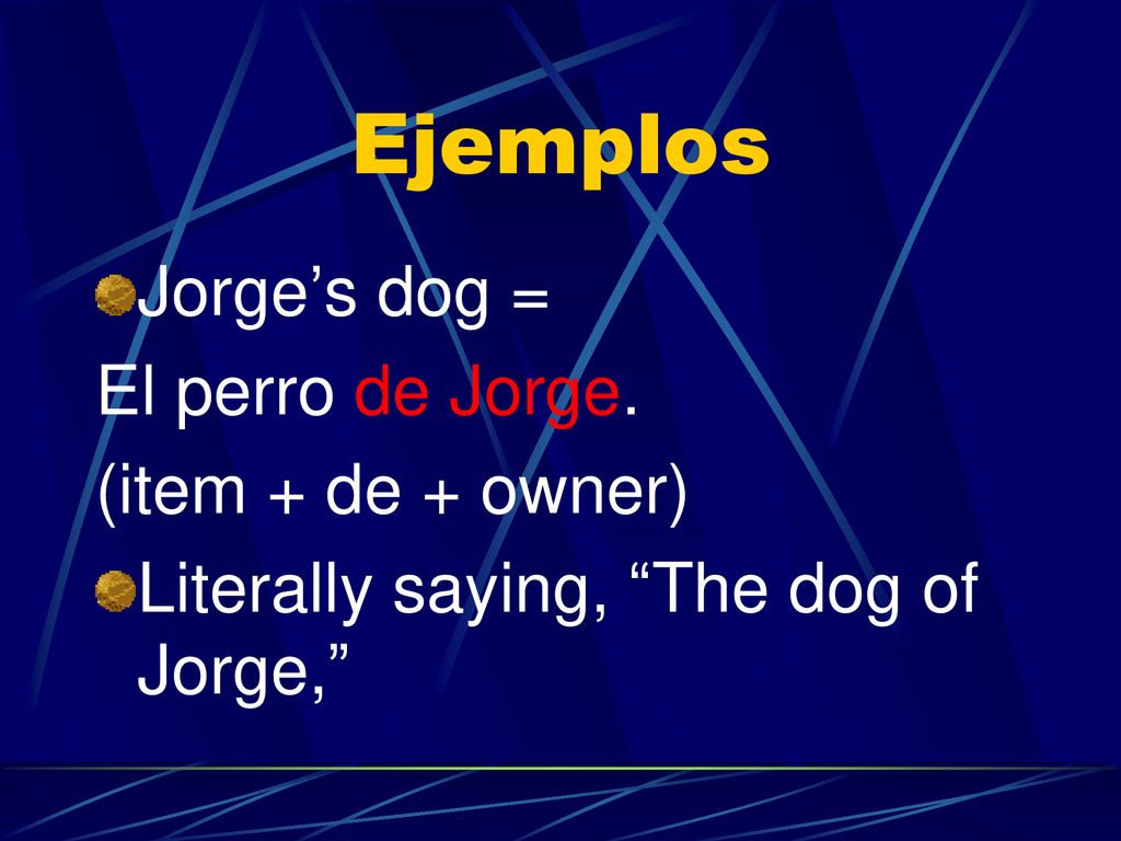 Ejemplos Jorge’s dog = El perro de Jorge. (item + de + owner)