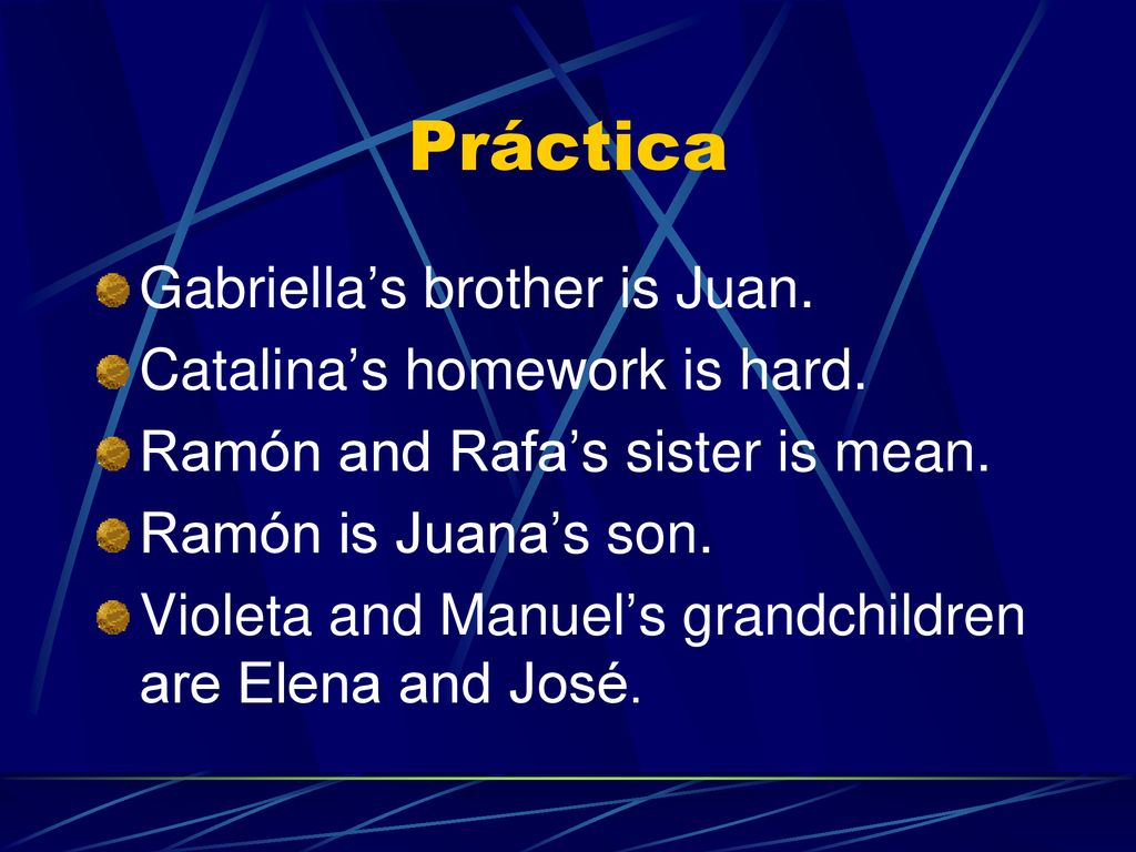 Práctica Gabriella’s brother is Juan. Catalina’s homework is hard.