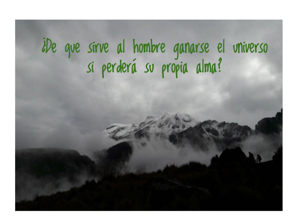 ¿De que sirve al hombre ganarse el universo si perderá su propia alma