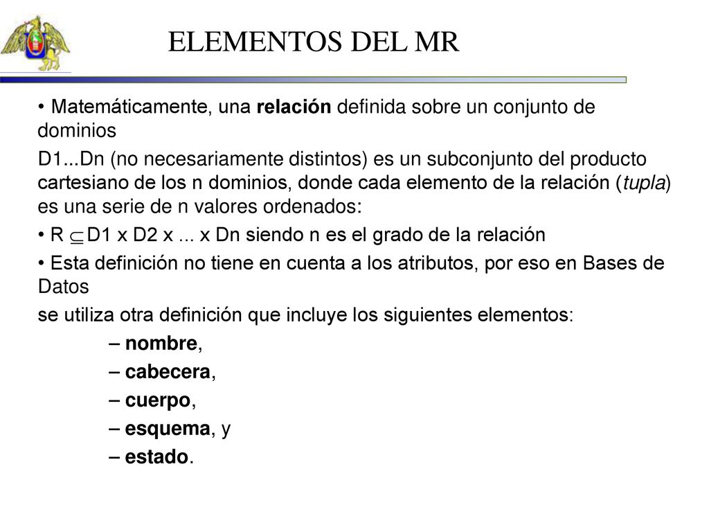 ELEMENTOS DEL MR • Matemáticamente, una relación definida sobre un conjunto de dominios.