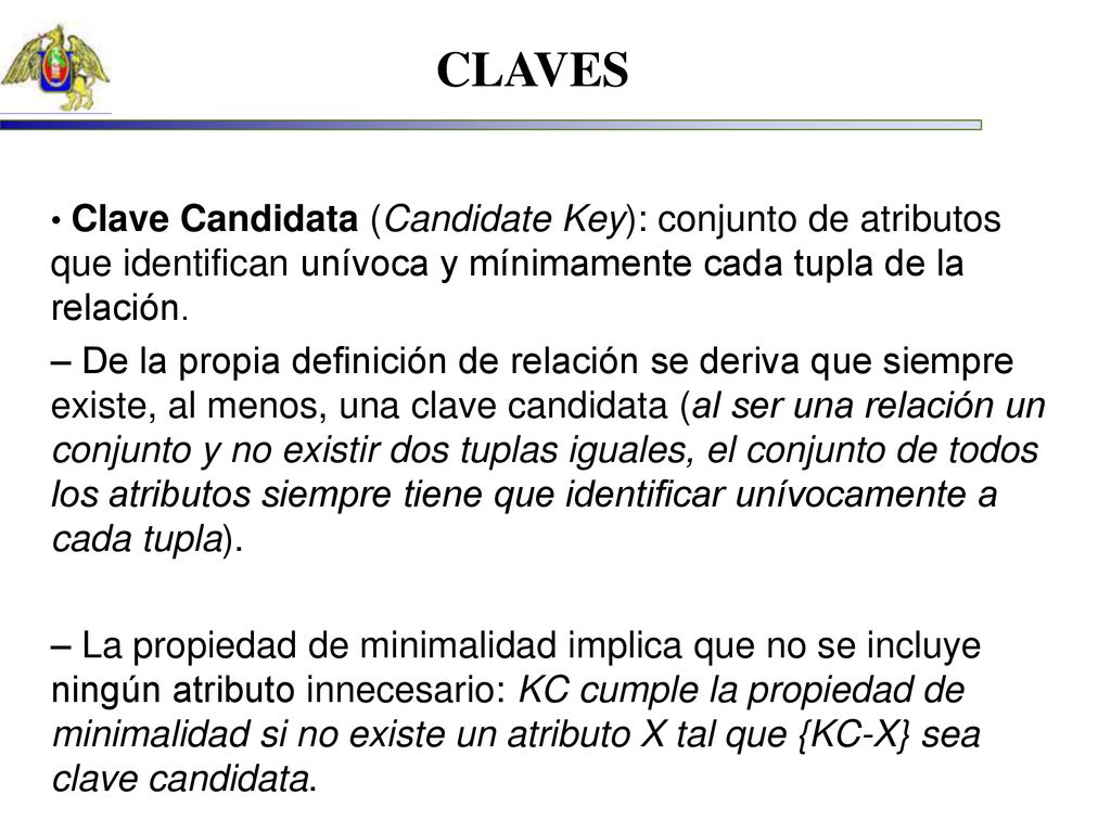 CLAVES • Clave Candidata (Candidate Key): conjunto de atributos que identifican unívoca y mínimamente cada tupla de la relación.