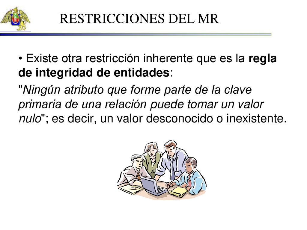 RESTRICCIONES DEL MR • Existe otra restricción inherente que es la regla de integridad de entidades: