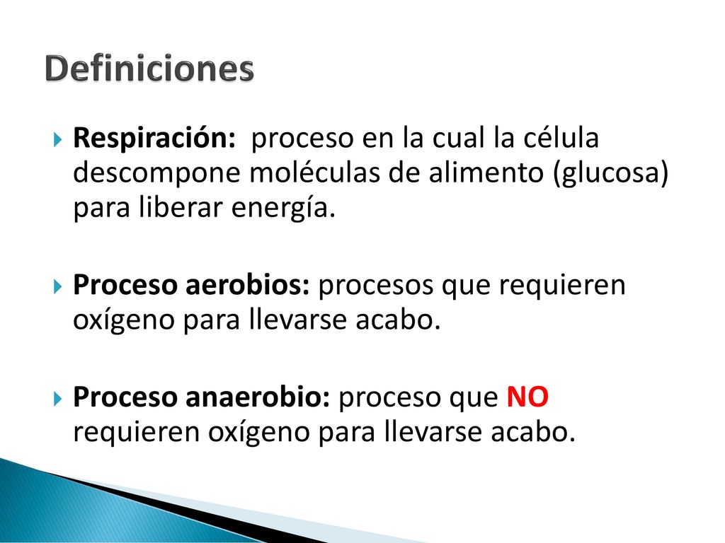 Definiciones Respiración: proceso en la cual la célula descompone moléculas de alimento (glucosa) para liberar energía.