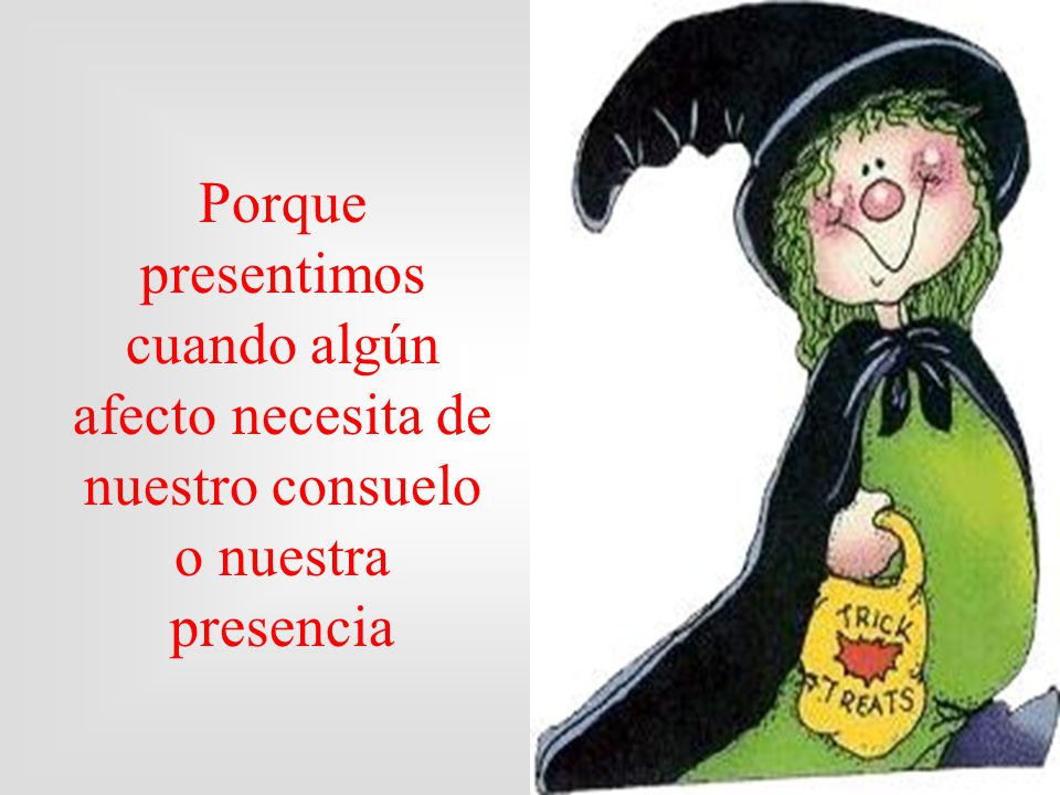 Porque presentimos cuando algún afecto necesita de nuestro consuelo o nuestra presencia