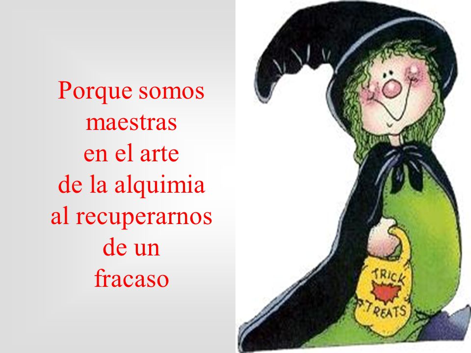 Porque somos maestras en el arte de la alquimia al recuperarnos de un fracaso