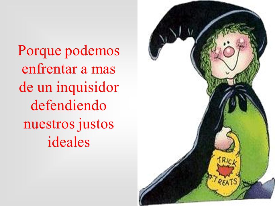 Porque podemos enfrentar a mas de un inquisidor defendiendo nuestros justos ideales