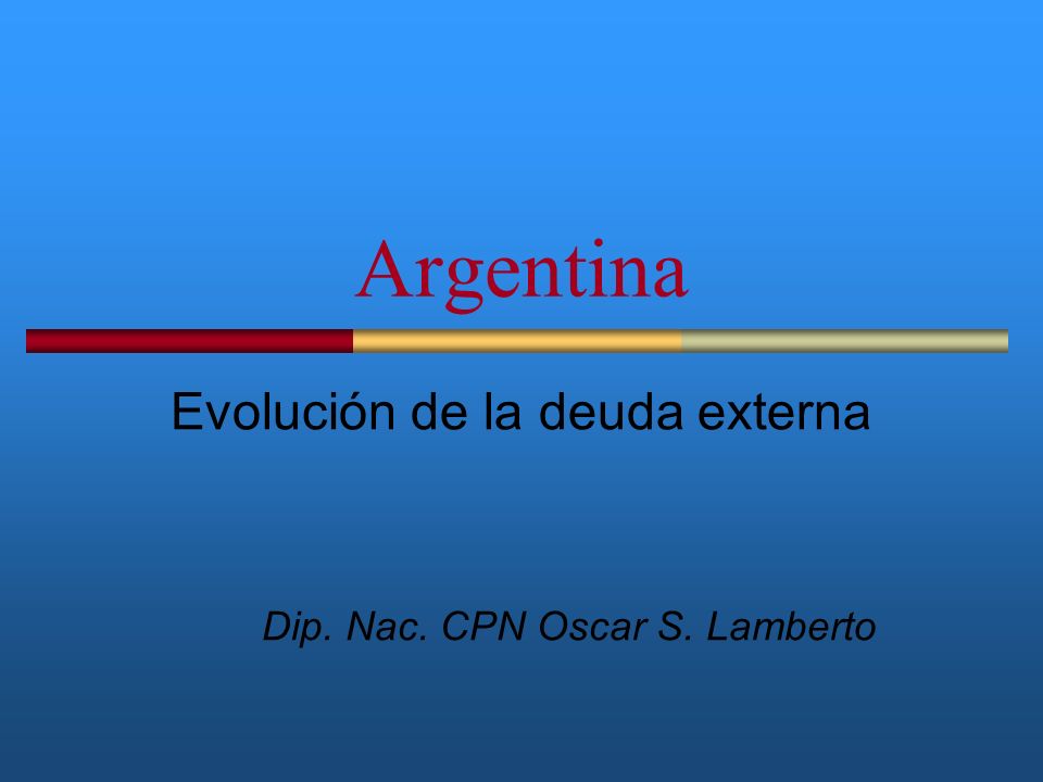 Evolución de la deuda externa Dip. Nac. CPN Oscar S. Lamberto