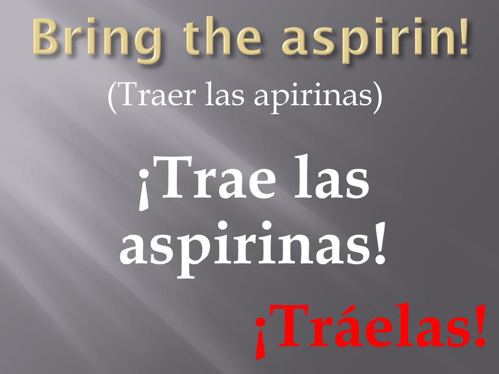 ¡Trae las aspirinas! ¡Tráelas!