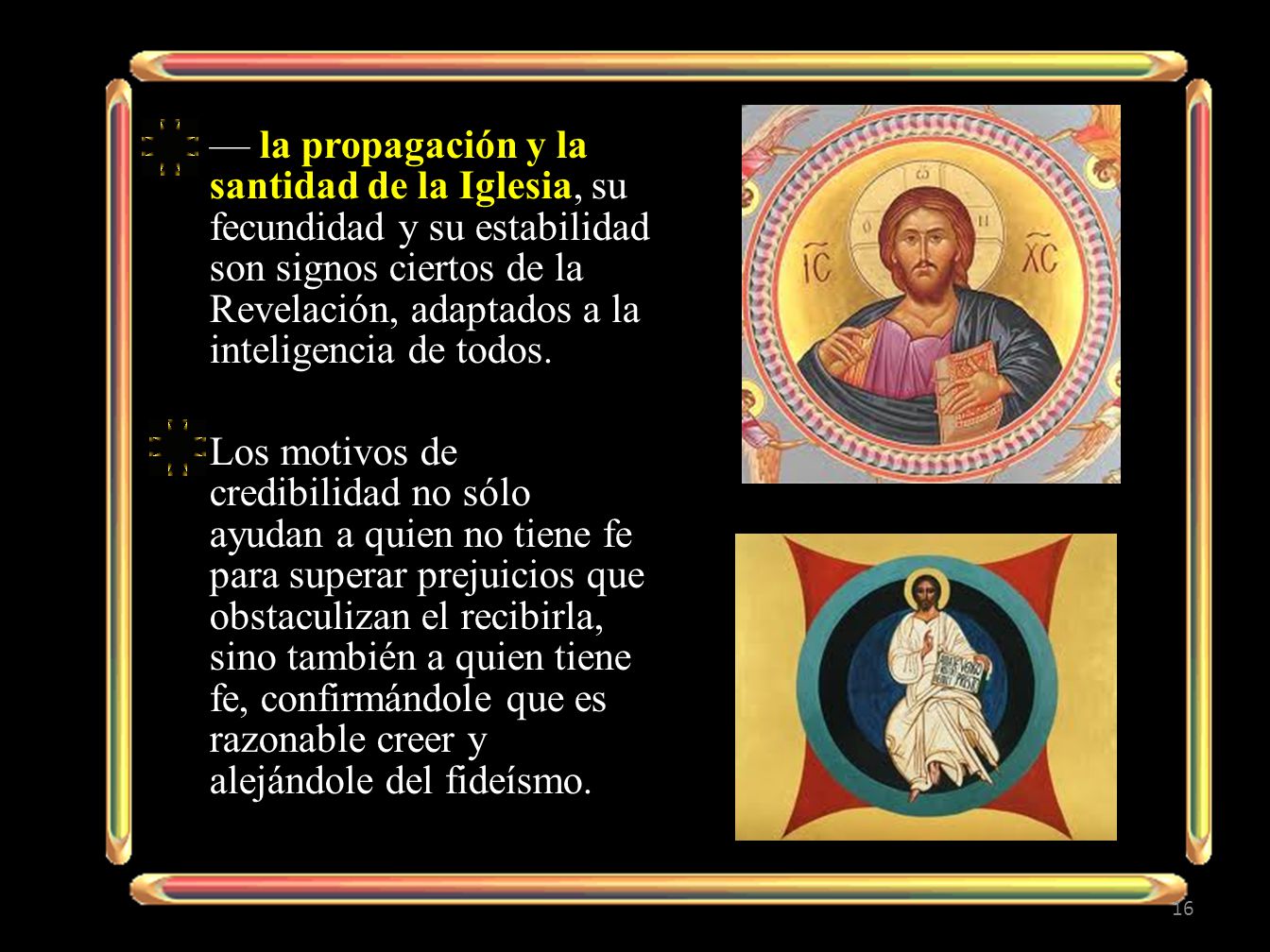 — la propagación y la santidad de la Iglesia, su fecundidad y su estabilidad son signos ciertos de la Revelación, adaptados a la inteligencia de todos.