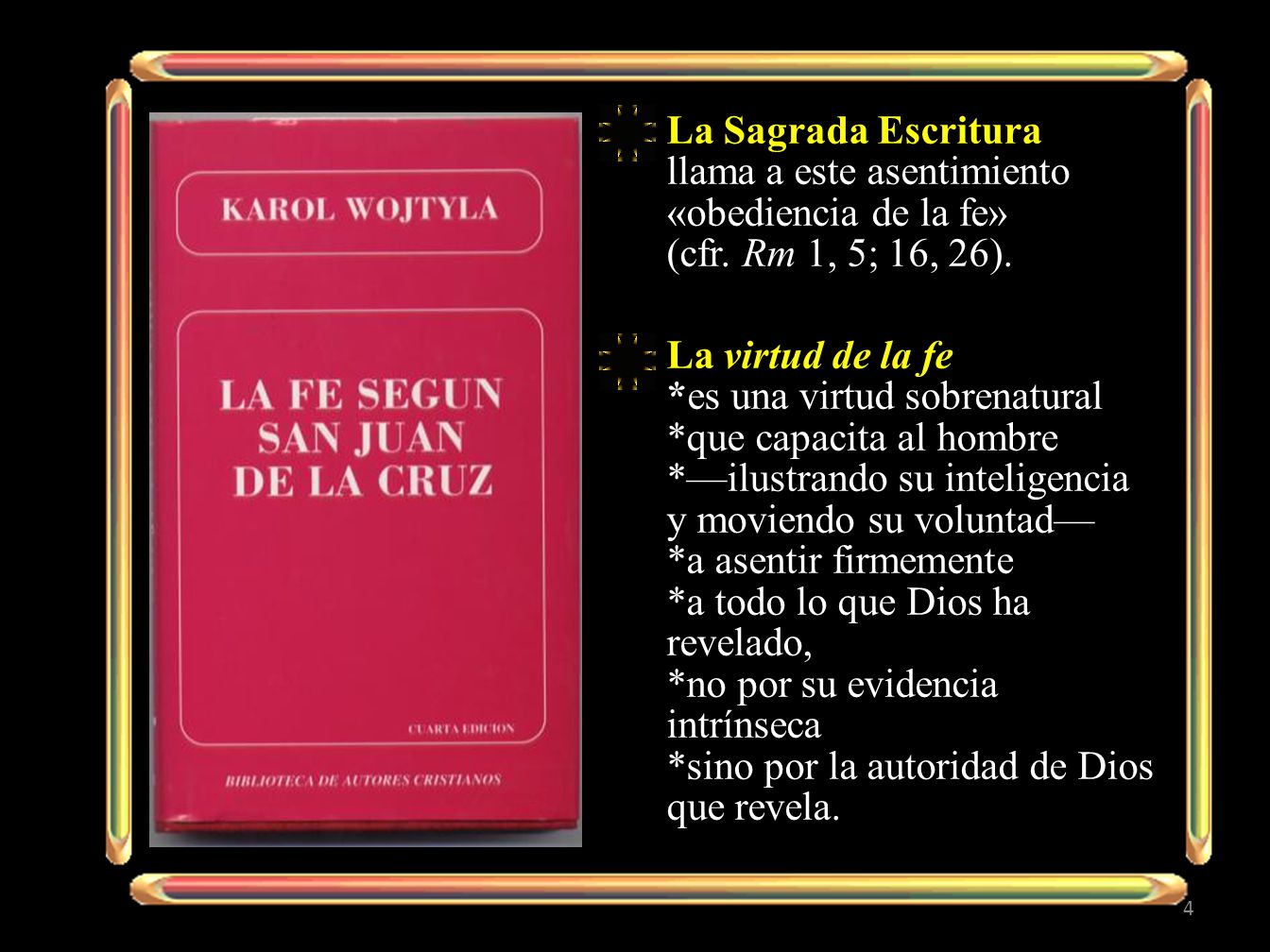 La Sagrada Escritura llama a este asentimiento «obediencia de la fe» (cfr. Rm 1, 5; 16, 26).