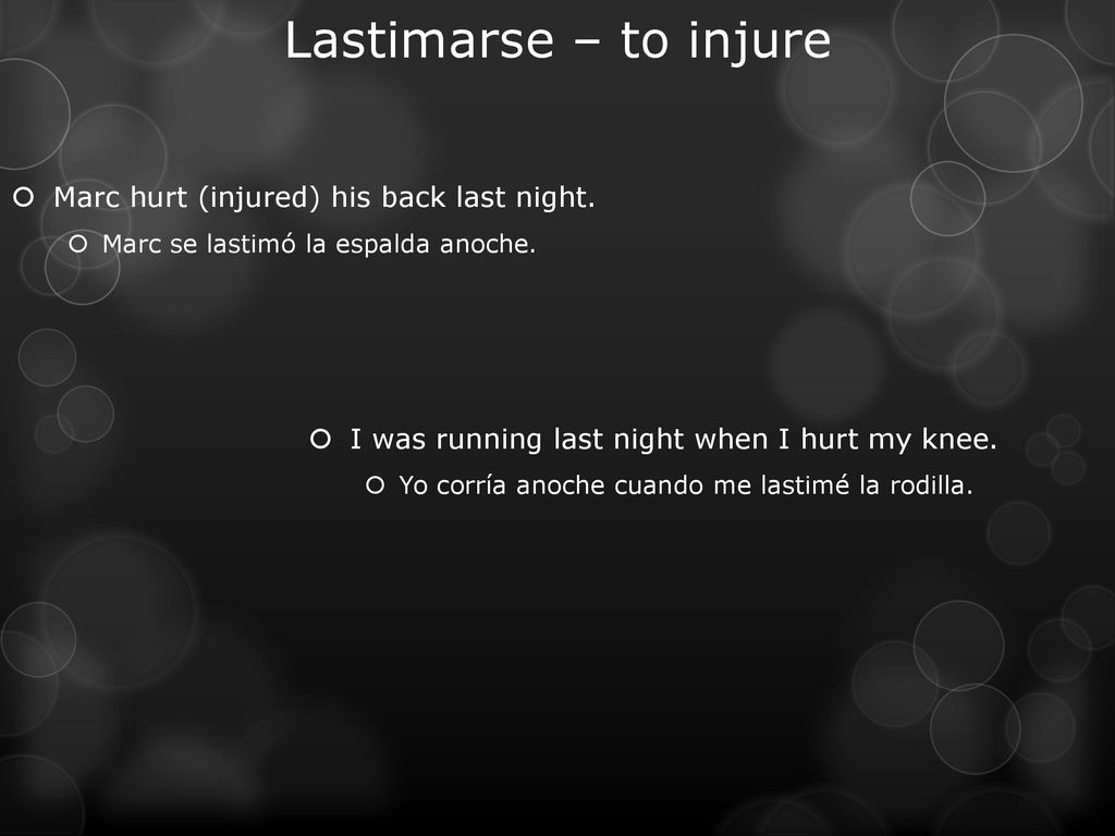 Lastimarse – to injure Marc hurt (injured) his back last night.