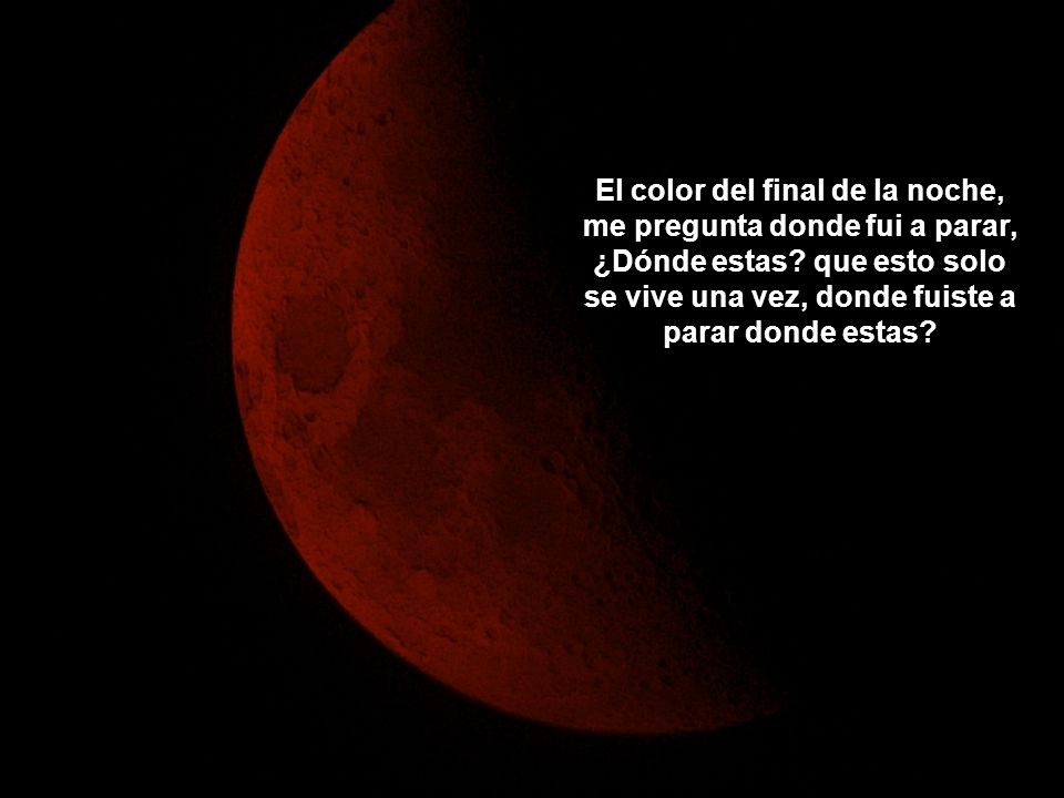 El color del final de la noche, me pregunta donde fui a parar, ¿Dónde estas.