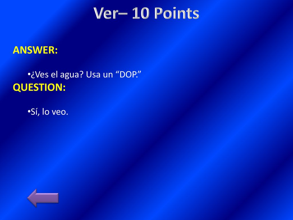 Ver– 10 Points ANSWER: QUESTION: ¿Ves el agua Usa un DOP.