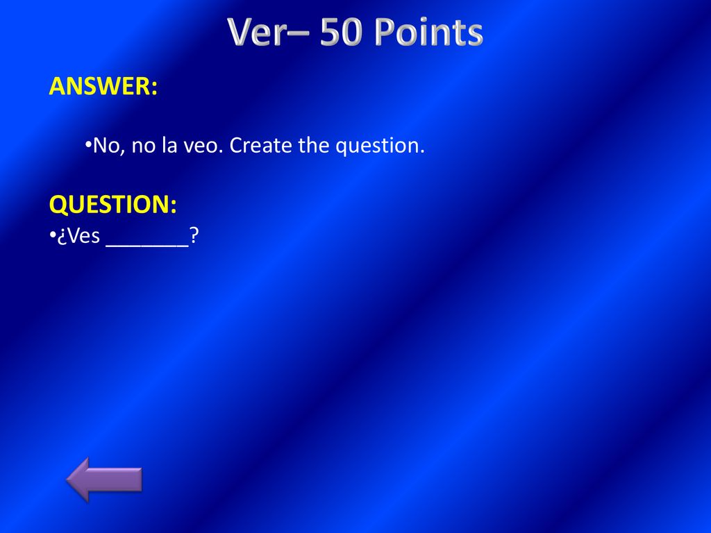 Ver– 50 Points ANSWER: QUESTION: No, no la veo. Create the question.