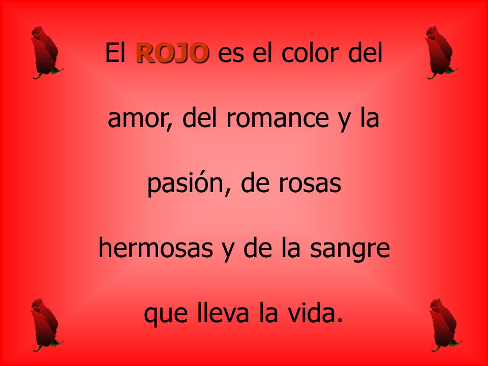 El ROJO es el color del amor, del romance y la. pasión, de rosas.