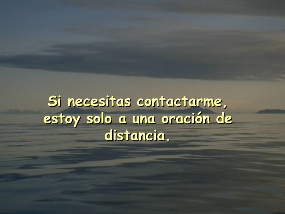 Si necesitas contactarme, estoy solo a una oración de distancia.