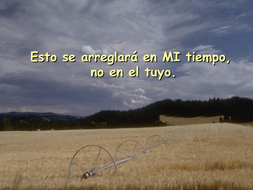 Esto se arreglará en MI tiempo, no en el tuyo.