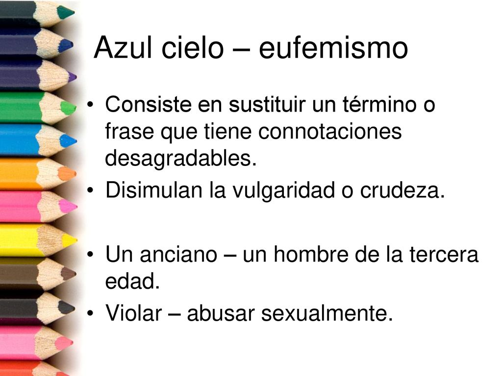 Azul cielo – eufemismo Consiste en sustituir un término o frase que tiene connotaciones desagradables.