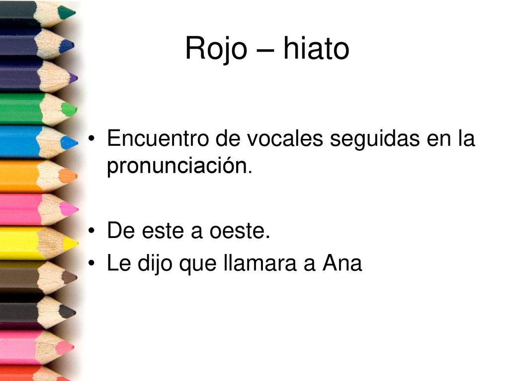 Rojo – hiato Encuentro de vocales seguidas en la pronunciación.