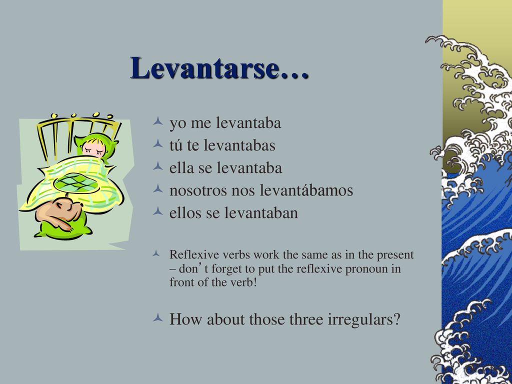 Levantarse… yo me levantaba tú te levantabas ella se levantaba