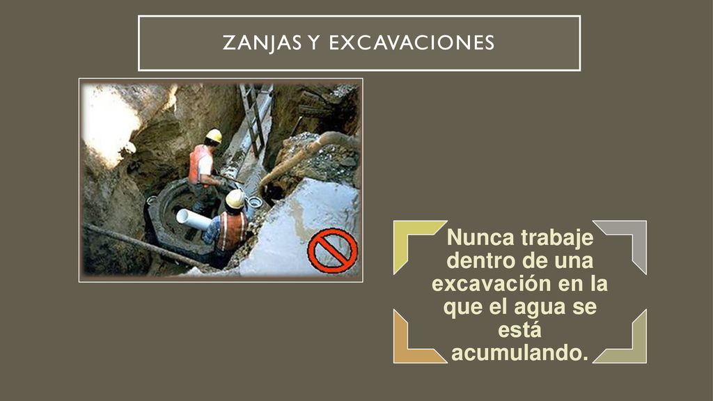 Zanjas y Excavaciones Nunca trabaje dentro de una excavación en la que el agua se está acumulando.
