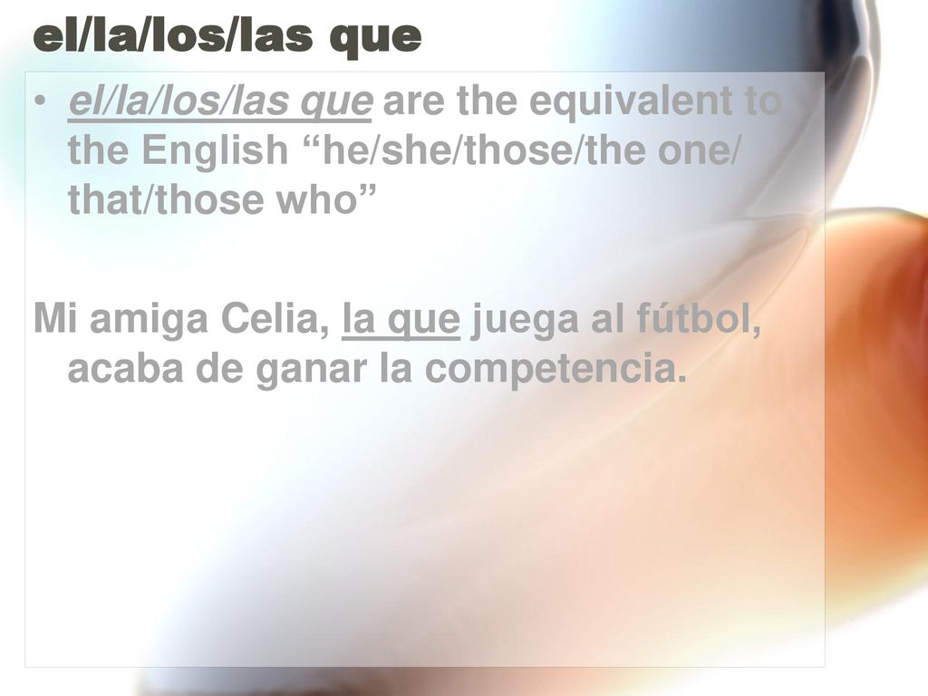 el/la/los/las que el/la/los/las que are the equivalent to the English he/she/those/the one/ that/those who