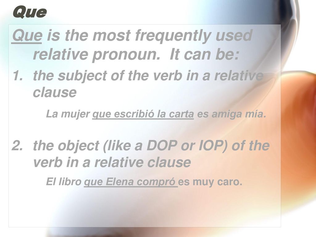 Que is the most frequently used relative pronoun. It can be: