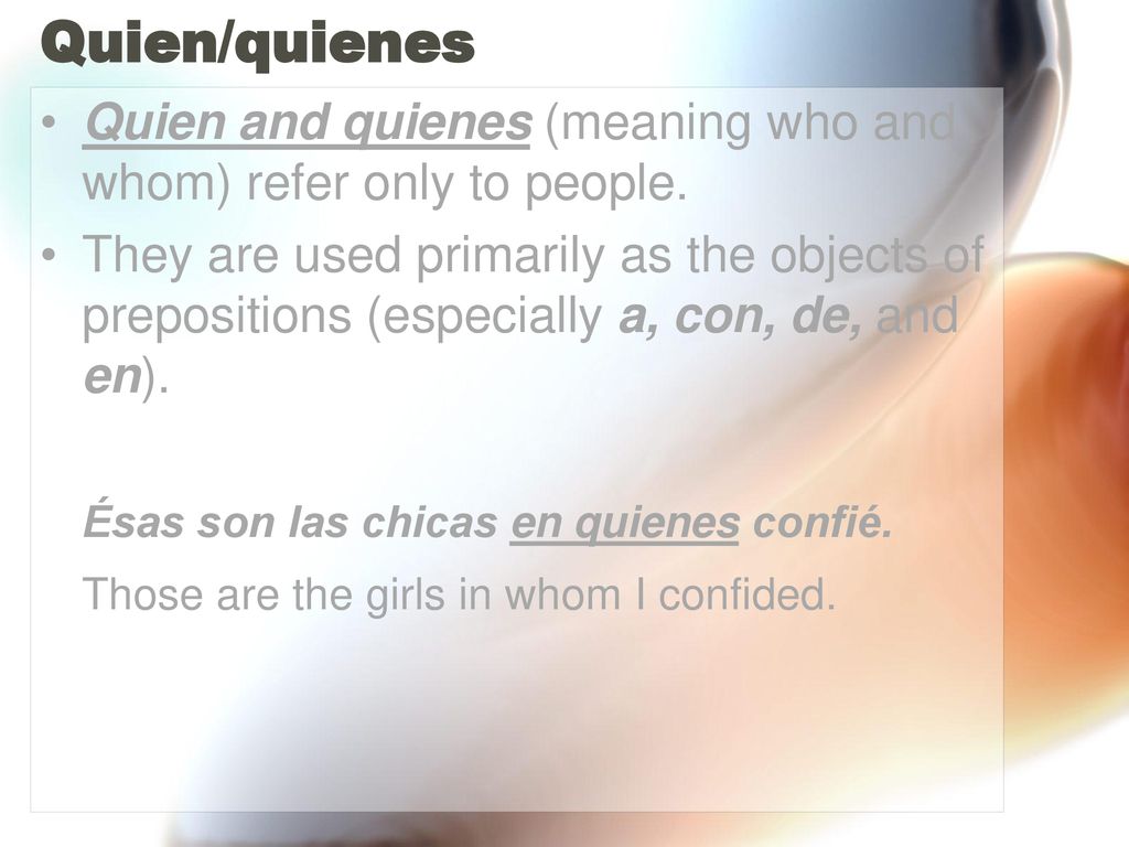 Quien/quienes Quien and quienes (meaning who and whom) refer only to people.