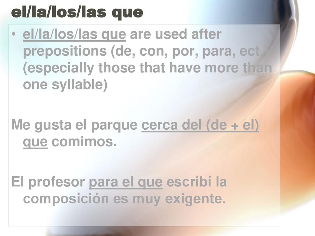 el/la/los/las que el/la/los/las que are used after prepositions (de, con, por, para, ect.) (especially those that have more than one syllable)