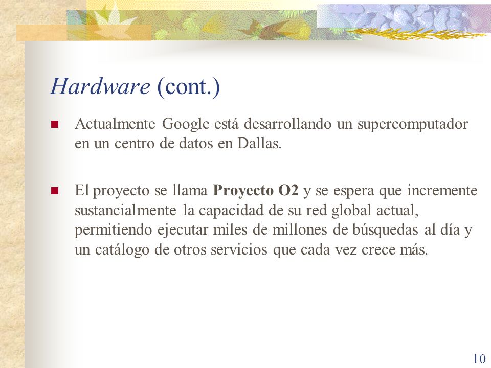 Hardware (cont.) Actualmente Google está desarrollando un supercomputador en un centro de datos en Dallas.