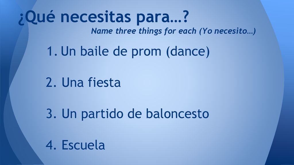 ¿Qué necesitas para… Name three things for each (Yo necesito…)