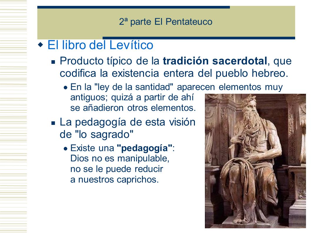2ª parte El Pentateuco El libro del Levítico. Producto típico de la tradición sacerdotal, que codifica la existencia entera del pueblo hebreo.