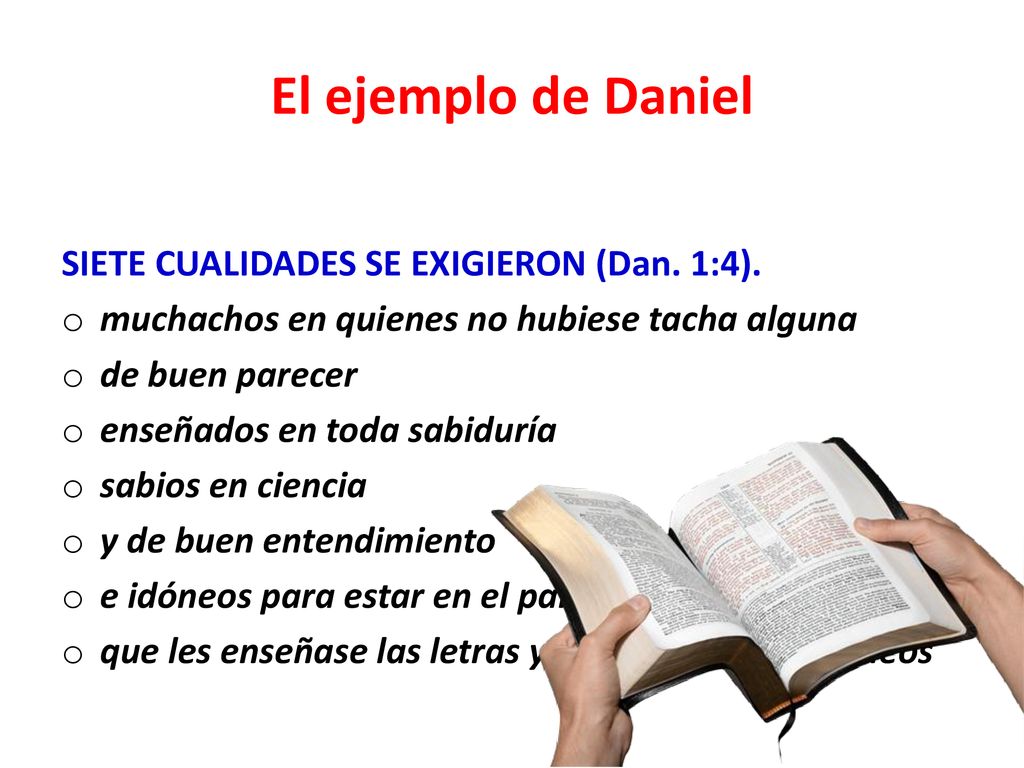 El ejemplo de Daniel SIETE CUALIDADES SE EXIGIERON (Dan. 1:4).