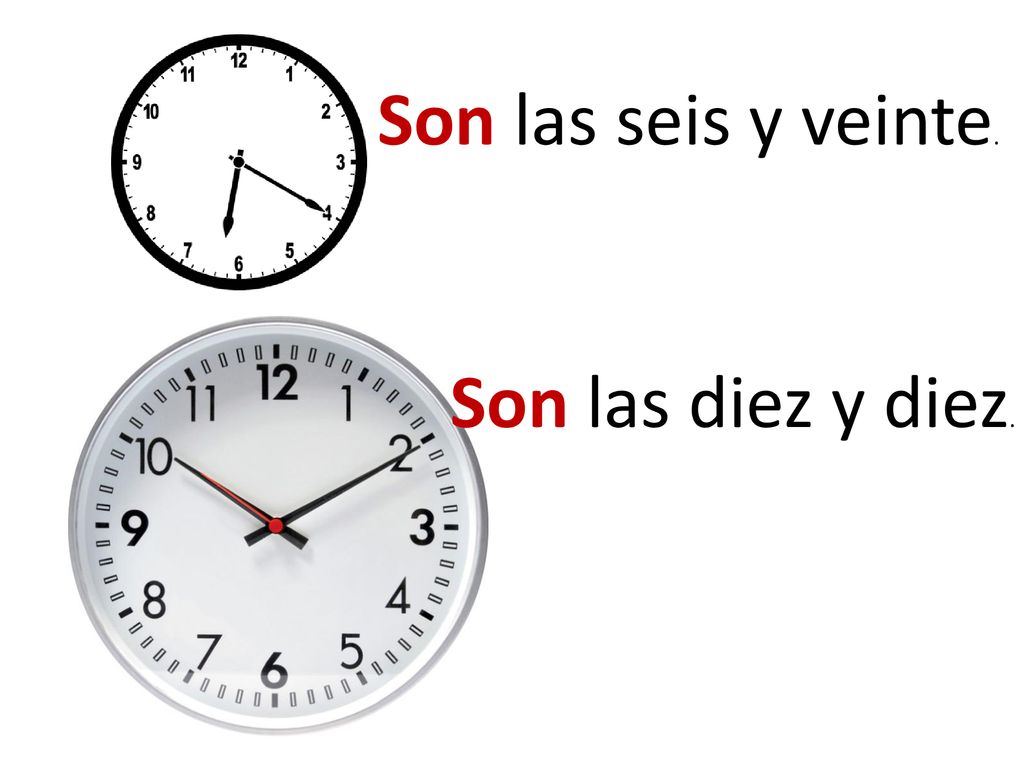 Son las seis y veinte. Son las diez y diez.