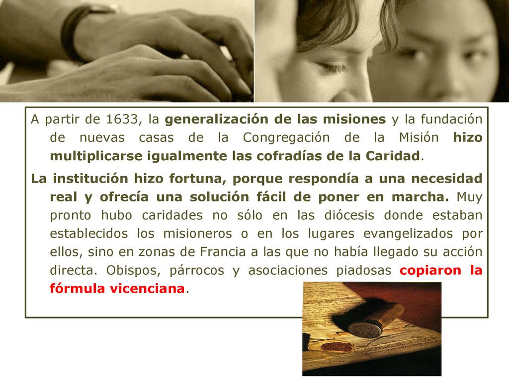 A partir de 1633, la generalización de las misiones y la fundación de nuevas casas de la Congregación de la Misión hizo multiplicarse igualmente las cofradías de la Caridad.