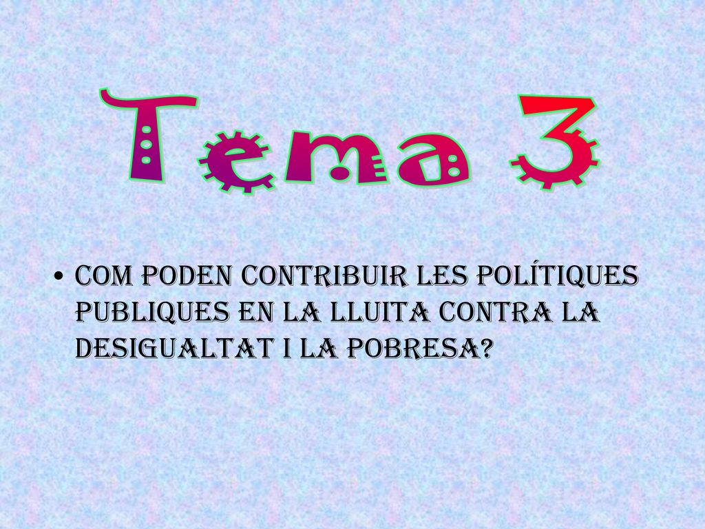 Tema 3 Com poden contribuir les polítiques publiques en la lluita contra la desigualtat i la pobresa