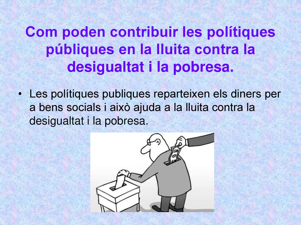 Com poden contribuir les polítiques públiques en la lluita contra la desigualtat i la pobresa.
