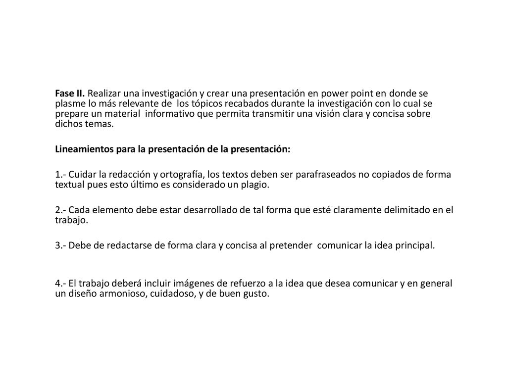 Fase II. Realizar una investigación y crear una presentación en power point en donde se plasme lo más relevante de los tópicos recabados durante la investigación con lo cual se prepare un material informativo que permita transmitir una visión clara y concisa sobre dichos temas.