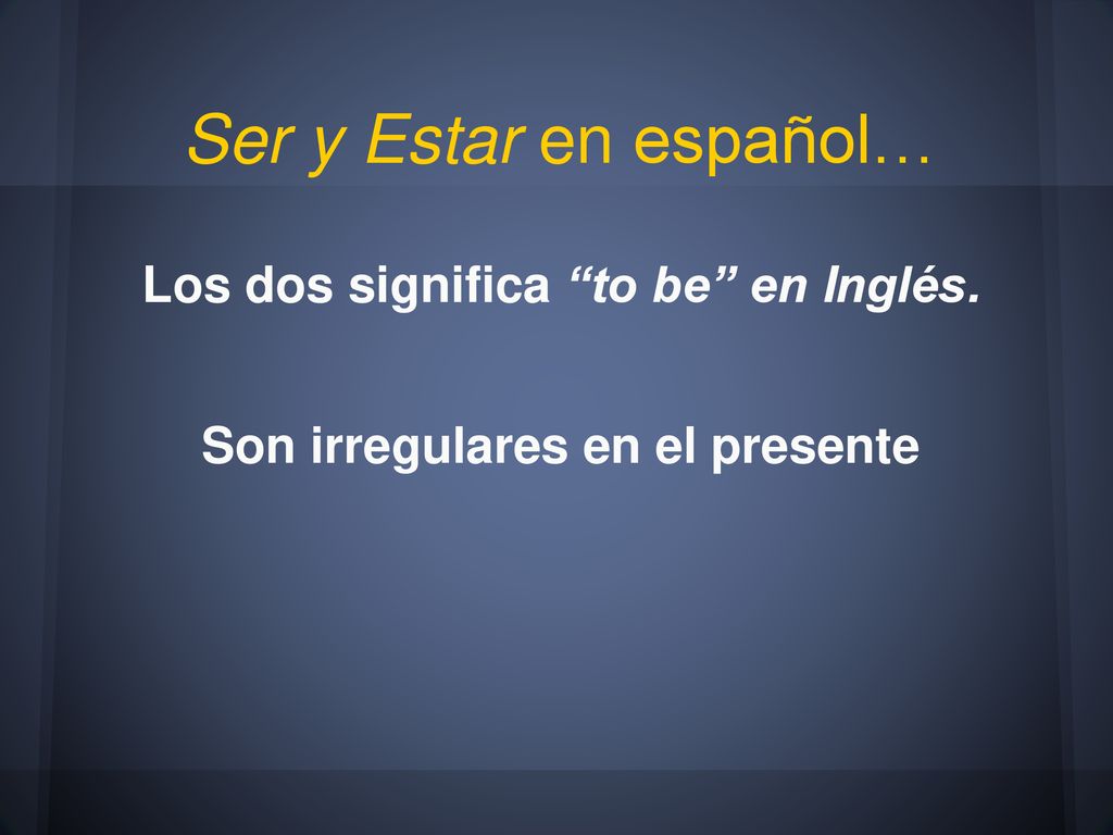 Los dos significa to be en Inglés. Son irregulares en el presente