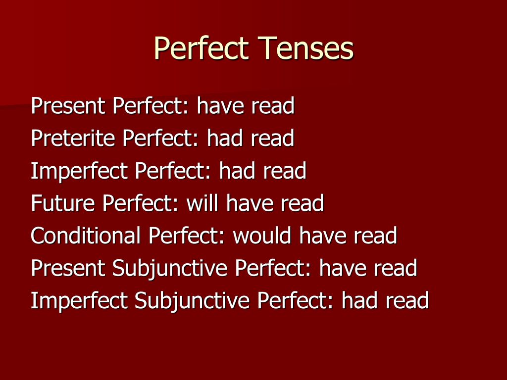 Perfect Tenses Present Perfect: have read Preterite Perfect: had read