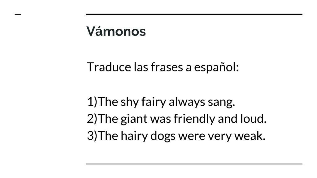 Vámonos Traduce las frases a español: 1)The shy fairy always sang.
