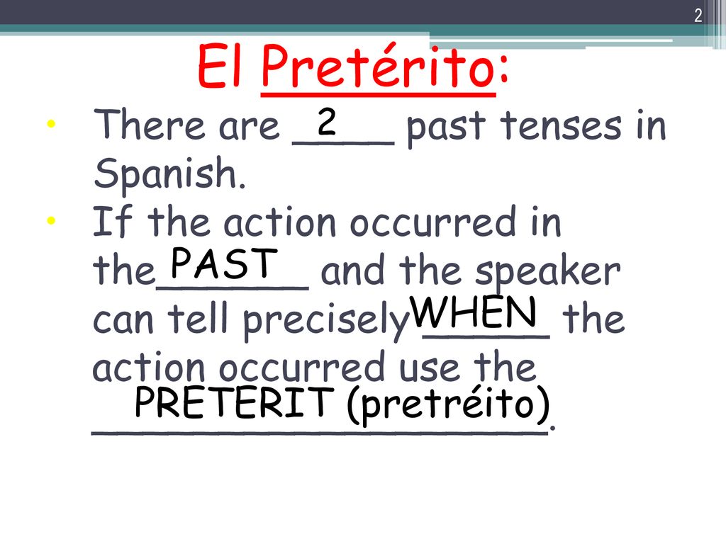 El Pretérito: There are ____ past tenses in Spanish.
