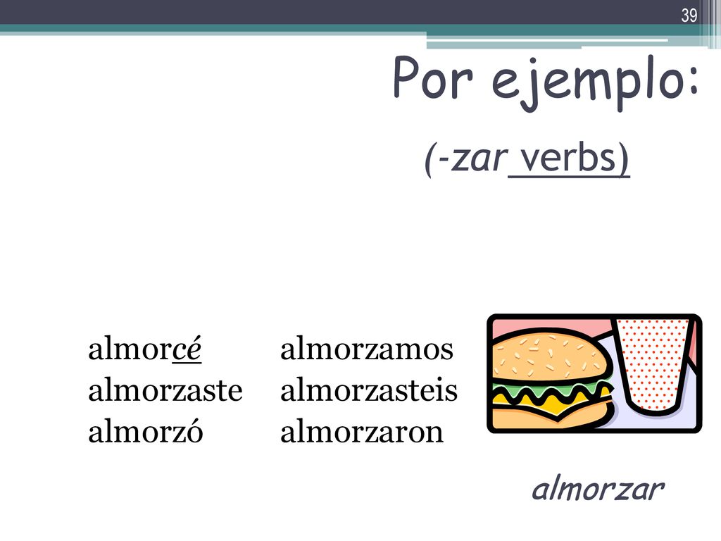 Por ejemplo: (-zar verbs) almorzar almorcé almorzaste almorzó