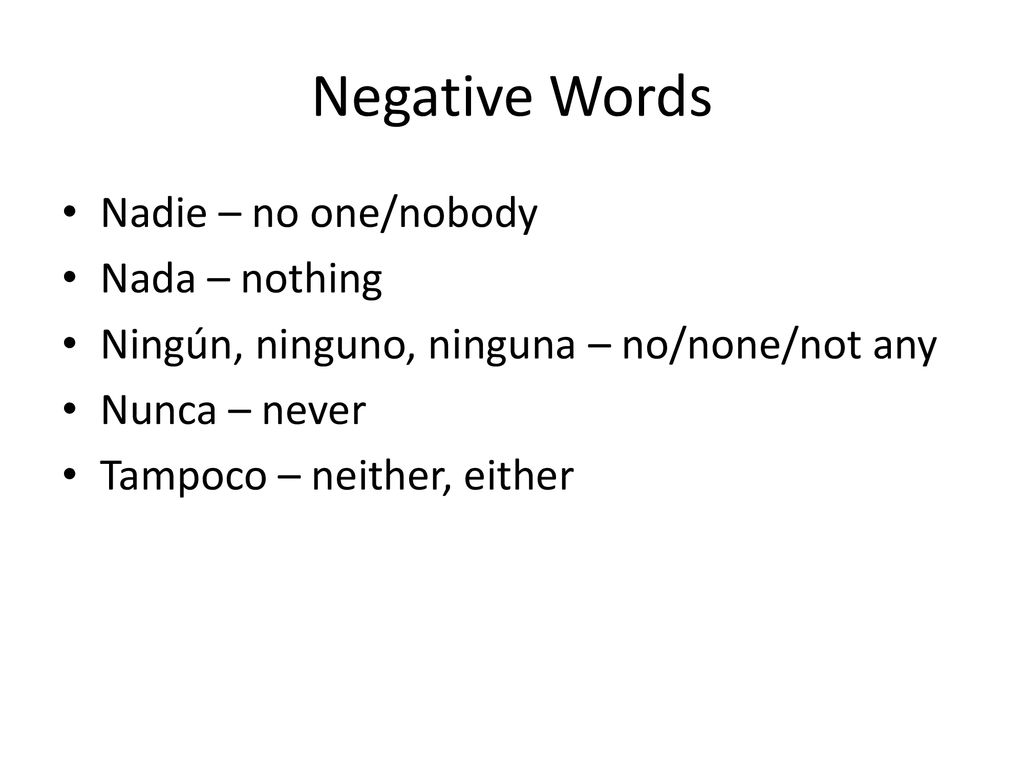 Negative Words Nadie – no one/nobody Nada – nothing