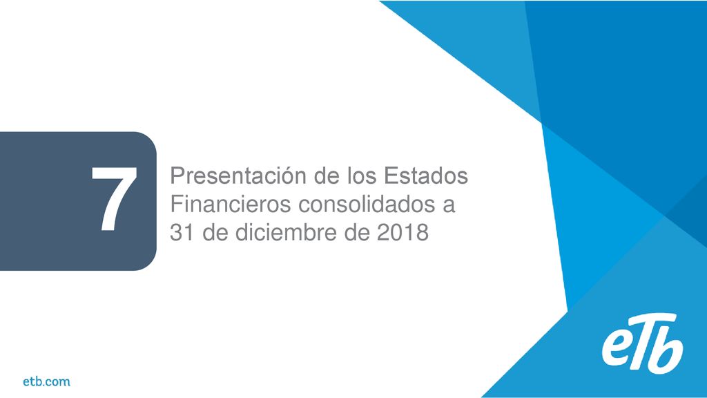 7 Presentación de los Estados Financieros consolidados a 31 de diciembre de 2018
