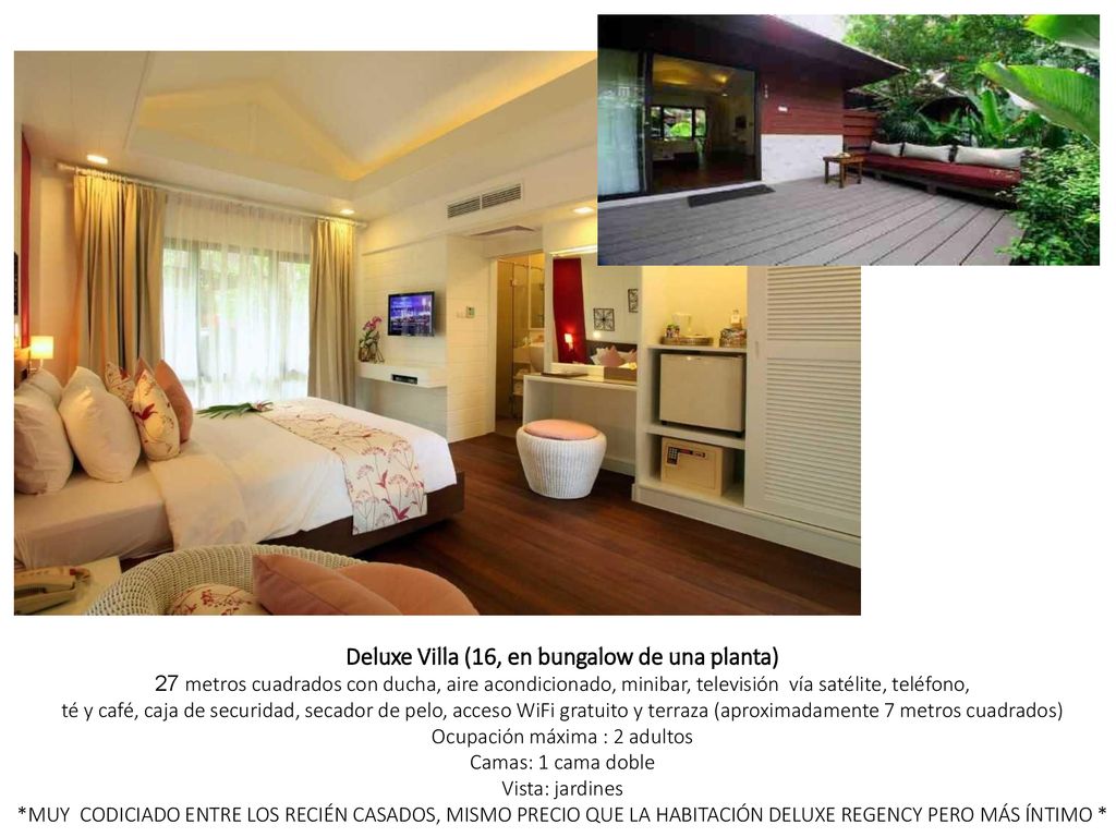 Deluxe Villa (16, en bungalow de una planta) 27 metros cuadrados con ducha, aire acondicionado, minibar, televisión vía satélite, teléfono, té y café, caja de securidad, secador de pelo, acceso WiFi gratuito y terraza (aproximadamente 7 metros cuadrados) Ocupación máxima : 2 adultos Camas: 1 cama doble Vista: jardines *MUY CODICIADO ENTRE LOS RECIÉN CASADOS, MISMO PRECIO QUE LA HABITACIÓN DELUXE REGENCY PERO MÁS ÍNTIMO *