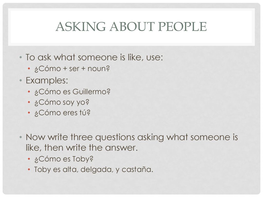 Asking About people To ask what someone is like, use: Examples: