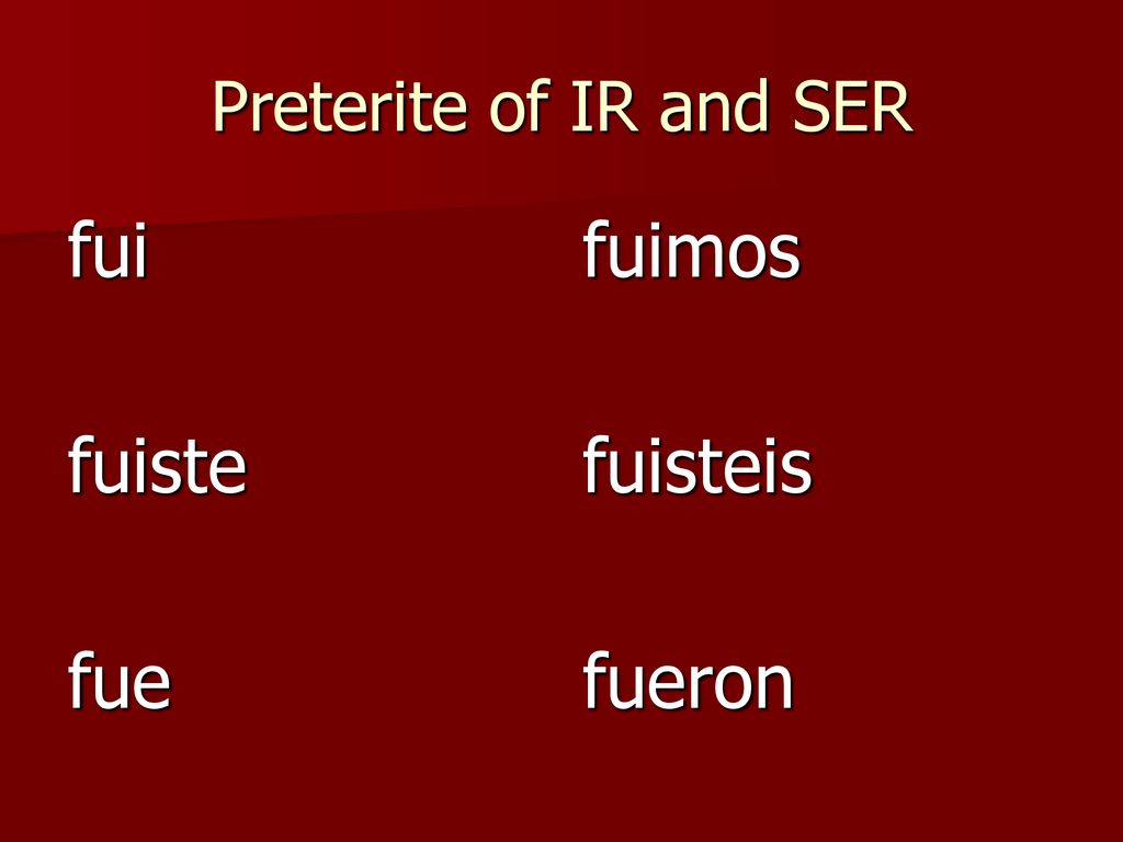 Preterite of IR and SER fui fuiste fue fuimos fuisteis fueron
