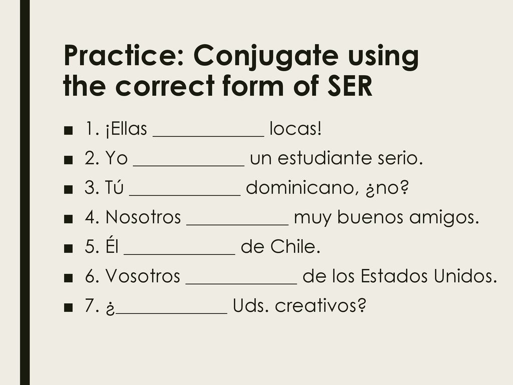 Practice: Conjugate using the correct form of SER
